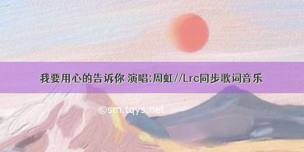 我要用心的告诉你 演唱:周虹//Lrc同步歌词音乐