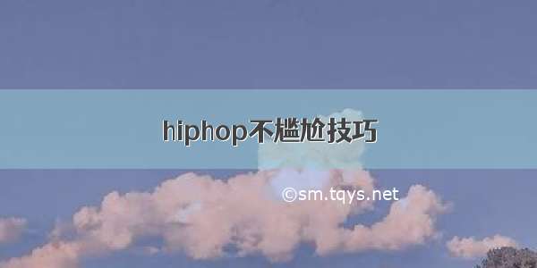 hiphop不尴尬技巧