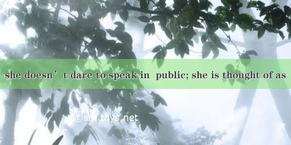 As a lecturer  she doesn’t dare to speak in  public; she is thought of as  failure.A. the