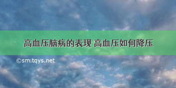 高血压脑病的表现 高血压如何降压