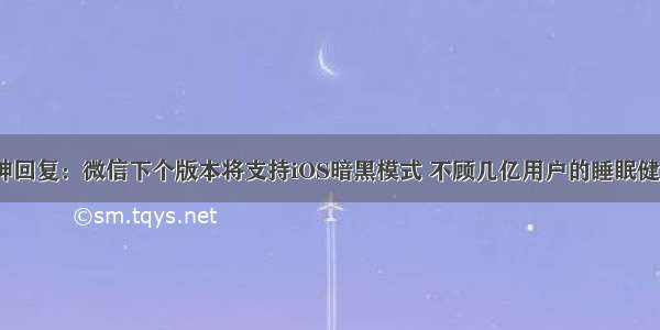 科技神回复：微信下个版本将支持iOS暗黑模式 不顾几亿用户的睡眠健康了？