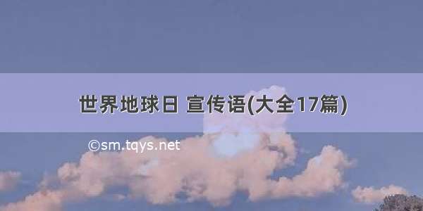 世界地球日 宣传语(大全17篇)