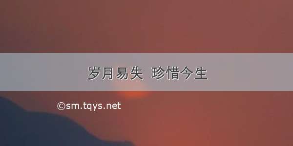 岁月易失  珍惜今生