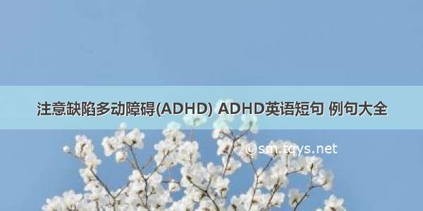 注意缺陷多动障碍(ADHD) ADHD英语短句 例句大全