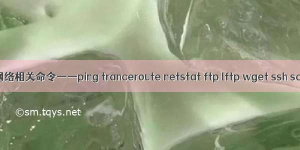 Linux之网络相关命令——ping tranceroute netstat ftp lftp wget ssh scp sftp