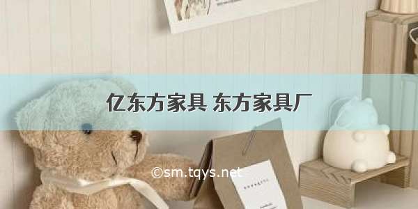 亿东方家具 东方家具厂