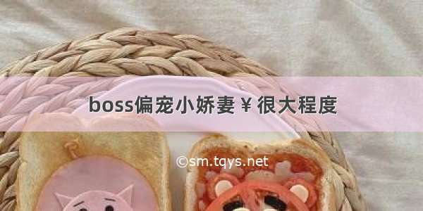 boss偏宠小娇妻￥很大程度