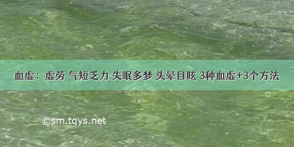 血虚：虚劳 气短乏力 失眠多梦 头晕目眩 3种血虚+3个方法