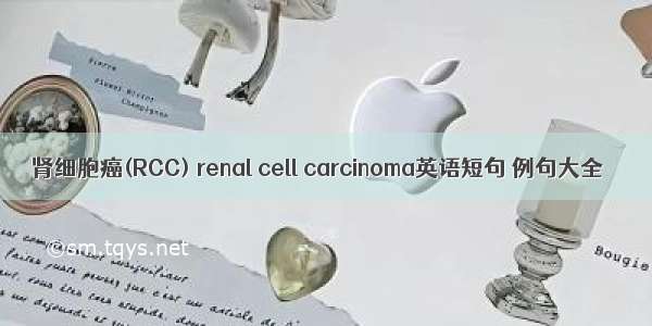 肾细胞癌(RCC) renal cell carcinoma英语短句 例句大全