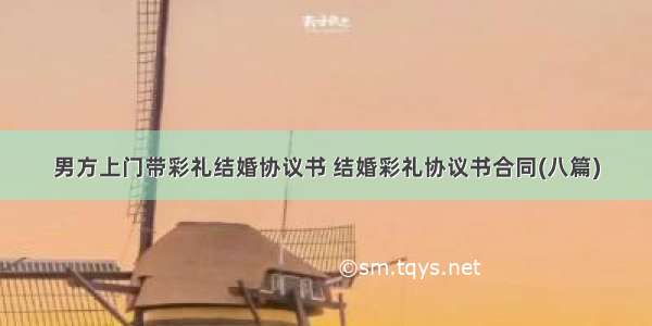 男方上门带彩礼结婚协议书 结婚彩礼协议书合同(八篇)