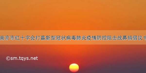 南京市红十字会打赢新型冠状病毒肺炎疫情防控阻击战募捐倡议书