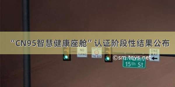 “CN95智慧健康座舱”认证阶段性结果公布