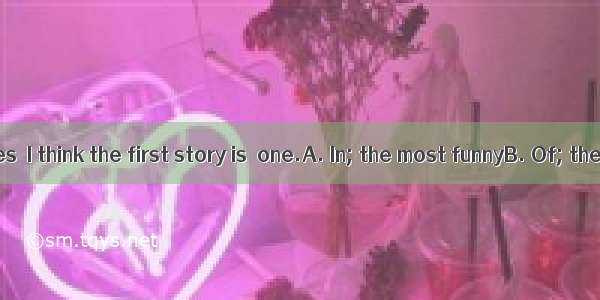 all the stories  I think the first story is  one.A. In; the most funnyB. Of; the most fun