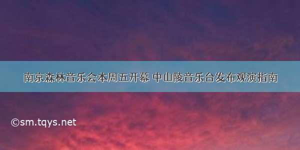 南京森林音乐会本周五开幕 中山陵音乐台发布观演指南