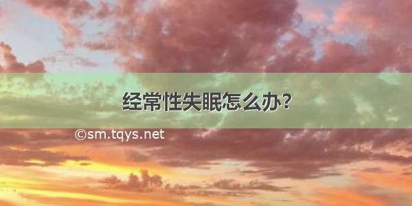 经常性失眠怎么办？