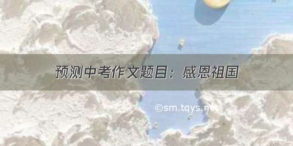 预测中考作文题目：感恩祖国