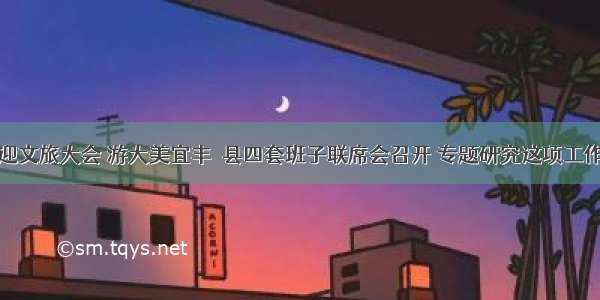 迎文旅大会 游大美宜丰｜县四套班子联席会召开 专题研究这项工作