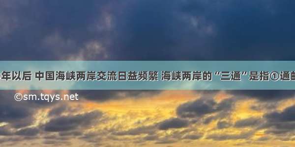 单选题1980年以后 中国海峡两岸交流日益频繁 海峡两岸的“三通”是指①通邮②通航③通