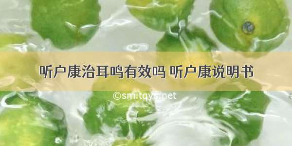 听户康治耳鸣有效吗 听户康说明书