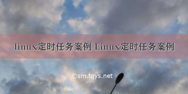 linux定时任务案例 Linux定时任务案例
