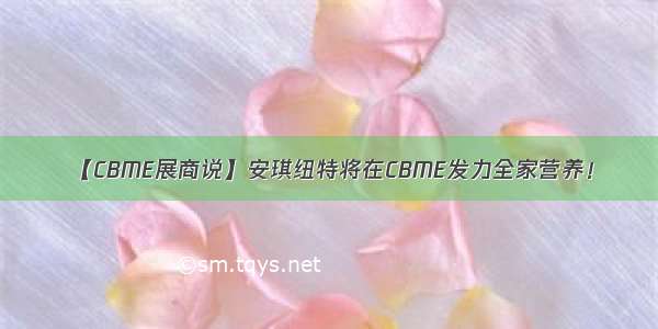 【CBME展商说】安琪纽特将在CBME发力全家营养！