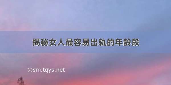 揭秘女人最容易出轨的年龄段