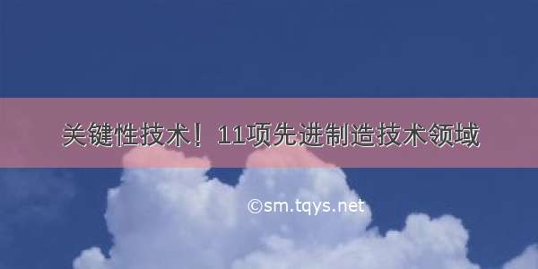 关键性技术！11项先进制造技术领域