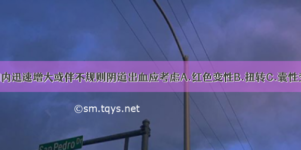 子宫肌瘤短期内迅速增大或伴不规则阴道出血应考虑A.红色变性B.扭转C.囊性变D.肉瘤变E.