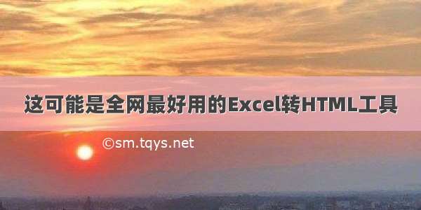 这可能是全网最好用的Excel转HTML工具