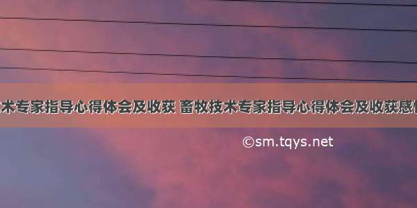 畜牧技术专家指导心得体会及收获 畜牧技术专家指导心得体会及收获感悟(9篇)