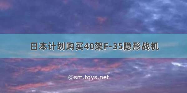 日本计划购买40架F-35隐形战机