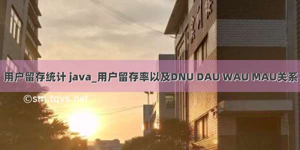 用户留存统计 java_用户留存率以及DNU DAU WAU MAU关系