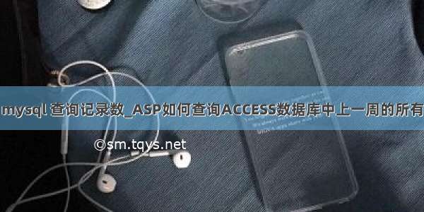 asp mysql 查询记录数_ASP如何查询ACCESS数据库中上一周的所有记录