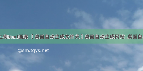 文件夹自动生成html画廊 【桌面自动生成文件夹】桌面自动生成网站_桌面自动生成tmp文