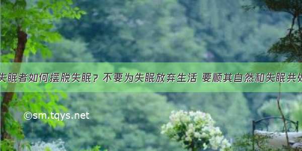 失眠者如何摆脱失眠？不要为失眠放弃生活 要顺其自然和失眠共处