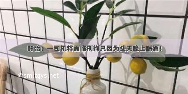 盱眙：一司机将面临刑拘只因为头天晚上喝酒！