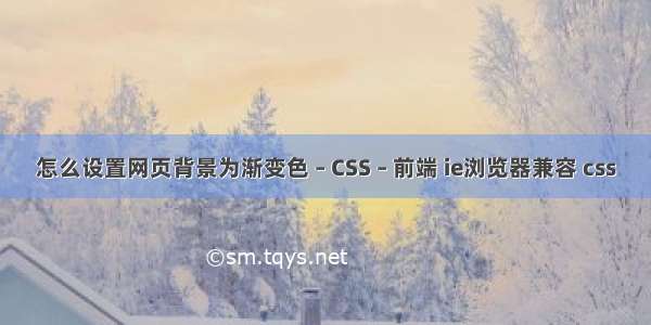 怎么设置网页背景为渐变色 – CSS – 前端 ie浏览器兼容 css