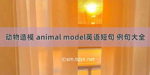 动物造模 animal model英语短句 例句大全