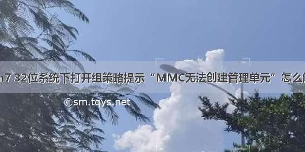 Win7 32位系统下打开组策略提示“MMC无法创建管理单元”怎么解决