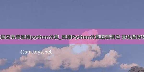 html提交表单使用python计算_使用Python计算股票期货 量化程序化交易