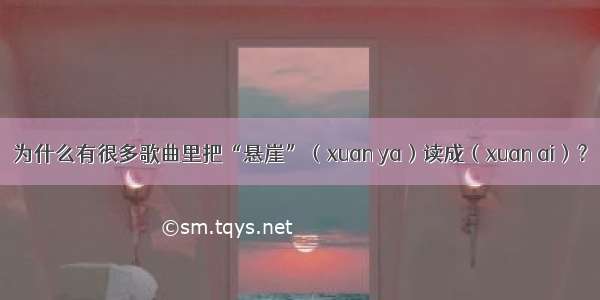 为什么有很多歌曲里把“悬崖”（xuan ya）读成（xuan ai）？
