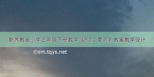 新苏教版小学三年级下册数学《6.3.1 复习》教案教学设计