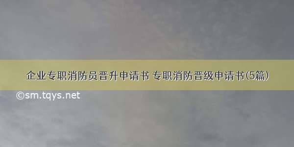 企业专职消防员晋升申请书 专职消防晋级申请书(5篇)