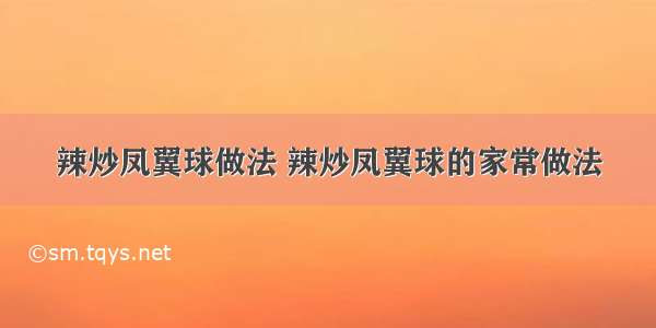 辣炒凤翼球做法 辣炒凤翼球的家常做法