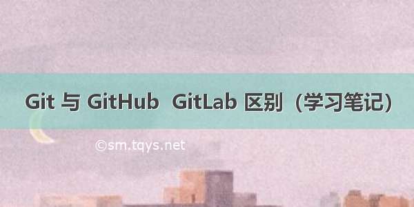 Git 与 GitHub  GitLab 区别（学习笔记）