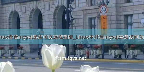 linux查看mysql是否可以远程登陆_Linux中开启mysql远程访问功能