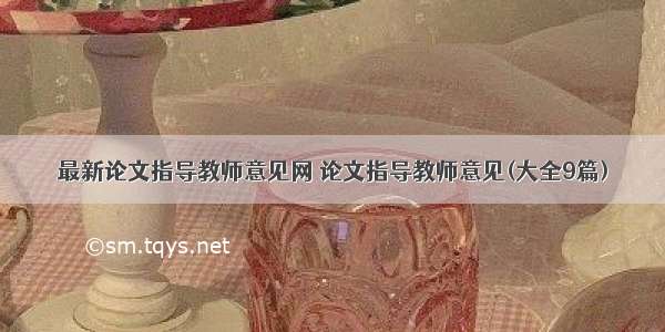 最新论文指导教师意见网 论文指导教师意见(大全9篇)