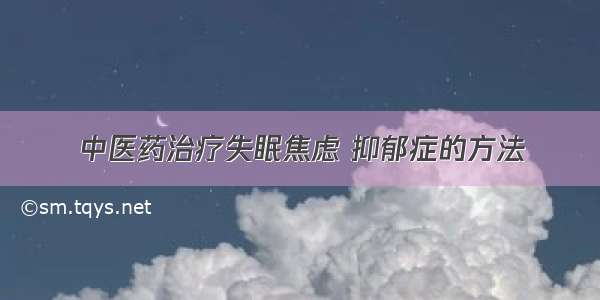 中医药治疗失眠焦虑 抑郁症的方法