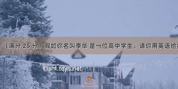 书面表达：（满分 25 分）假如你名叫李华 是一位高中学生。请你用英语给报社写一封