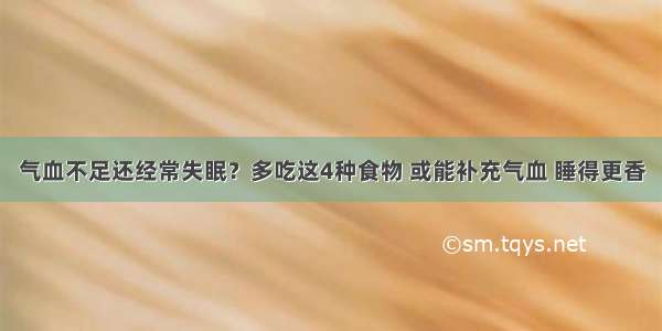 气血不足还经常失眠？多吃这4种食物 或能补充气血 睡得更香